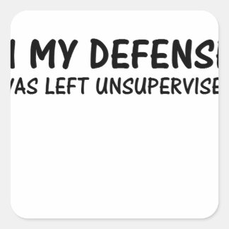 IN MY DEFENSE I WAS LEFT UNSUPERVISED SQUARE STICKER