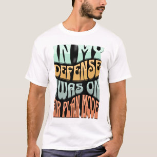 In My Defense I Was on Airplane Mode – Funny Quote T-Shirt