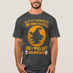 In My Defense The Moon Was Full And I Was Left Uns T-Shirt