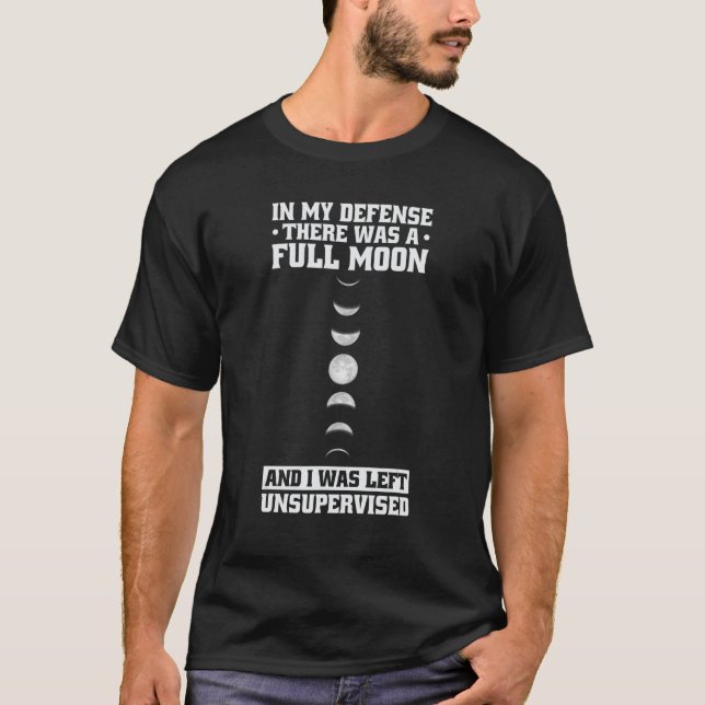 In My Defense the Moon Was Full and I Was Left Uns T-Shirt (Front)