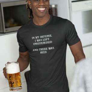 In My Defense Was Left Unsupervised There Was Beer T-Shirt