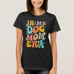 In My Dog Mum Era Best Relationship Dog Mum Owner T-Shirt