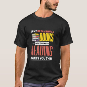 In My Dream World Books Are Free And Reading Makes T-Shirt