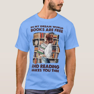 In My Dream World Books Are Free Reading Makes You T-Shirt