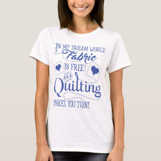 In-my-dream-world-Fabric-is-free-and-quilting-make T-Shirt