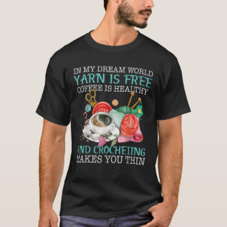 In My Dream World Yarn Is Free Coffee Is Healthy C T-Shirt