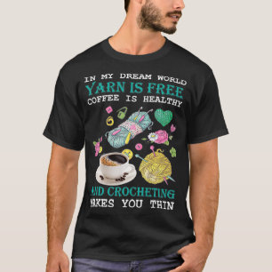 In My Dream World Yarn Is Free Coffee Is Healthy C T-Shirt