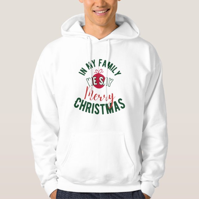 In My Family We Say Merry Christmas Hoodie (Front)