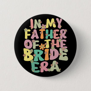 In My Father Of The Bride Era Cute Father Of The B 6 Cm Round Badge