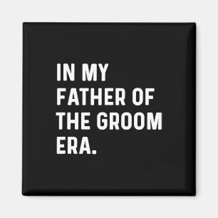 In My Father Of The Groom Era - Wedding Bachelor Magnet