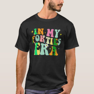 In My Forties Era In My 40 s Era 40th Birthday 40 T-Shirt