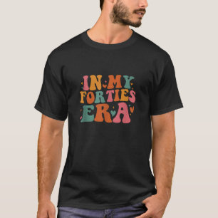 In My Forties Era In My 40 s Era 40th Birthday Par T-Shirt