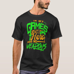 IN MY GAMES THE HERO HAS NO WEAPONS Social Gaming T-Shirt