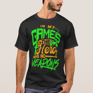 IN MY GAMES THE HERO HAS NO WEAPONS Social Gaming T-Shirt