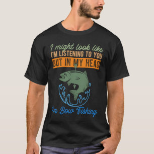 In My Head I'm Bow Fishing Hunting Bowfishing T-Shirt