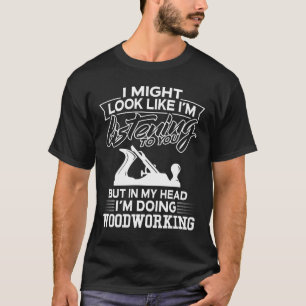In My Head I'm Doing Woodworking T-Shirt