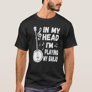 In My Head I'm Playing My Banjo Player & Banjoist T-Shirt