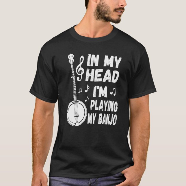 In My Head I'm Playing My Banjo Player & Banjoist T-Shirt (Front)