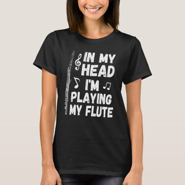 In My Head I'm Playing My Flute Musician & Flutist T-Shirt (Front)