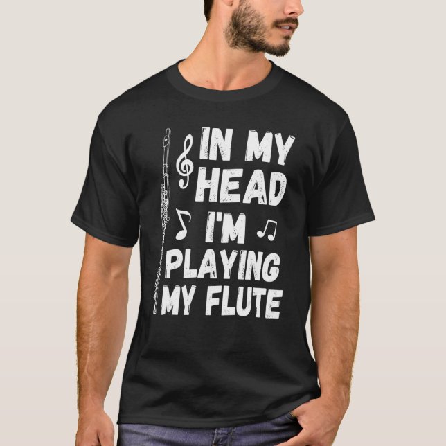 In My Head I'm Playing My Flute Musician & Flutist T-Shirt (Front)