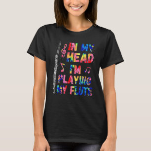 In My Head I'm Playing My Flute Tie Dye & Flutist T-Shirt