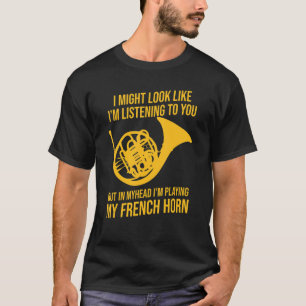 In My Head Im Playing My French Horn,French Horn G T-Shirt