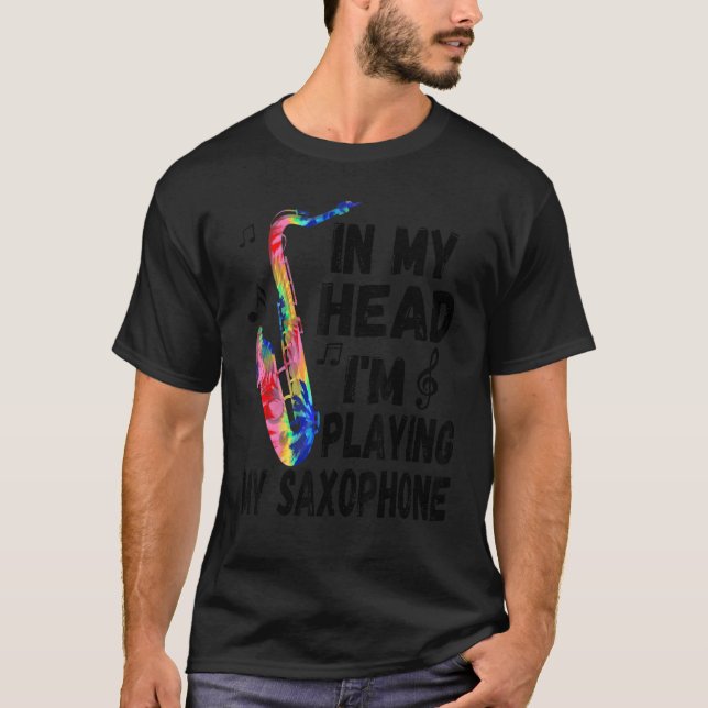 In My Head I'm Playing My Tie Dye Saxophone   Saxo T-Shirt (Front)