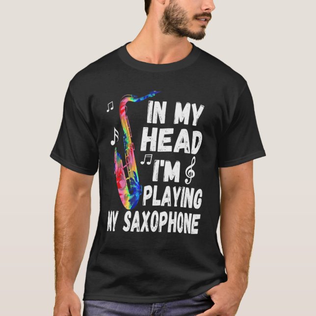In My Head I'm Playing My Tie Dye Saxophone  Saxop T-Shirt (Front)