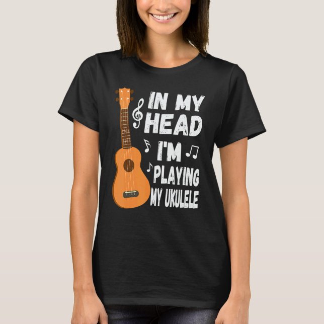 In My Head I'm Playing My Ukulele Musician & Ukule T-Shirt (Front)