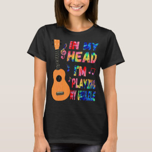 In My Head I'm Playing My Ukulele Tie Dye & Ukulel T-Shirt