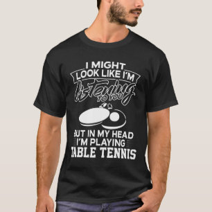 In My Head I'm Playing Table Tennis T-Shirt