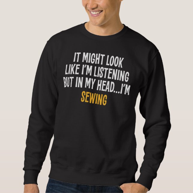 In My Head I'm Sewing  Sarcastic Sweatshirt (Front)