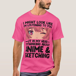 In My Head I'M Thinking About Anime  Sketching Ani T-Shirt