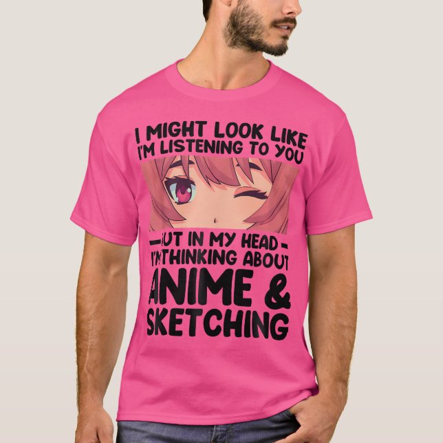In My Head I'M Thinking About Anime  Sketching Ani T-Shirt (Front)