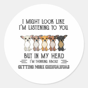 In My Head I'm Thinking About Getting Chihuahuas Classic Round Sticker