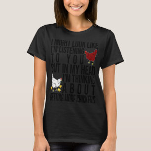 In My Head I'm Thinking About Getting More Chicken T-Shirt