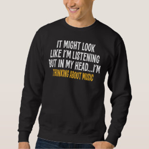 In My Head I'm Thinking About Music  Sarcastic Sweatshirt