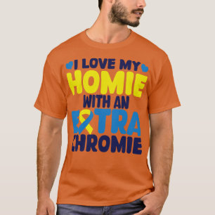 in my homie with an extra chromie T-Shirt