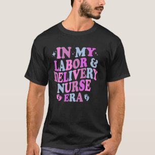 In My Labour And Delivery Nurse Era Labour Deliver T-Shirt