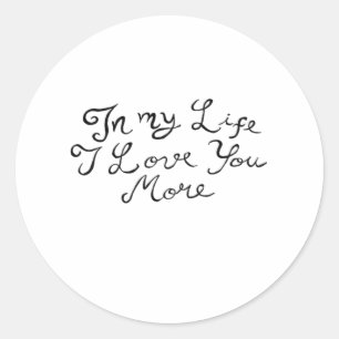 In My Life I Love You More Heartfelt Timeless Styl Classic Round Sticker