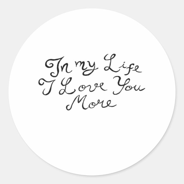 In My Life I Love You More Heartfelt Timeless Styl Classic Round Sticker (Front)