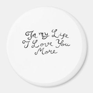 In My Life I Love You More Heartfelt Timeless Styl Magnet