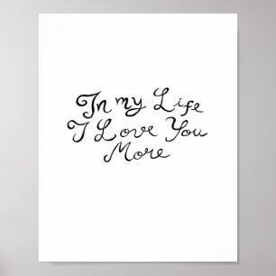 In My Life I Love You More Heartfelt Timeless Styl Poster