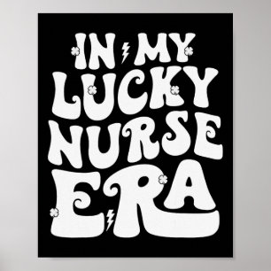 In My Lucky Nurse Era St Patricks Day Shamrock Gro Poster