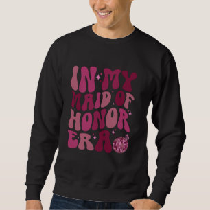 In My Maid Of Honour Era Groovy Wedding & Bridal S Sweatshirt