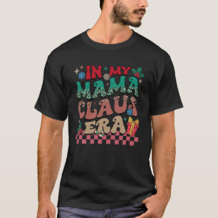 In My Mama Claus Era Christmas Cute Xmas Family Ma T-Shirt