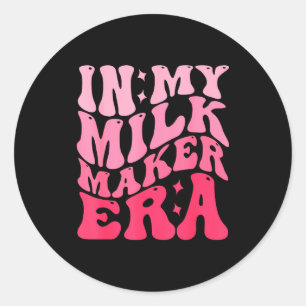 In My Milk Maker Era Milk Maker Breastfeeding Mama Classic Round Sticker