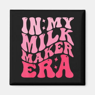 In My Milk Maker Era Milk Maker Breastfeeding Mama Magnet