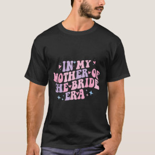 In My Mother Of The Bride Era Groovy Bachelorette T-Shirt