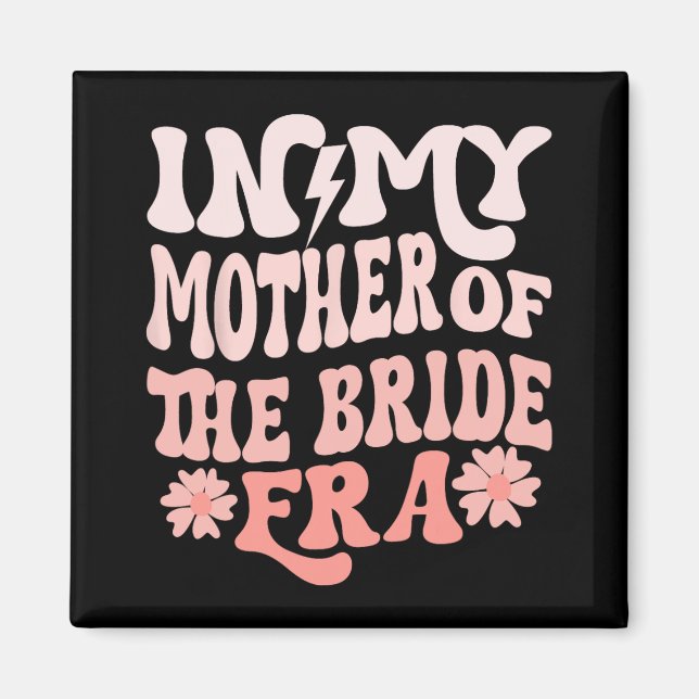 In My Mother Of The Bride Era Mum Of The Bride 4  Magnet (Front)